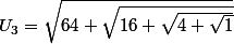 U_{3}=\sqrt{64+\sqrt{16+\sqrt{4+\sqrt{1}}}}